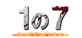 １の７ (class　One　seven)