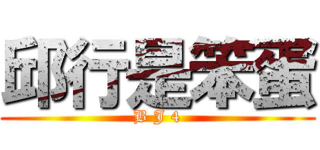 邱行是笨蛋 (B J 4)