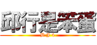 邱行是笨蛋 (B J 4)