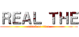 ＲＥＡＬ ＴＨＥ (attack on titan)