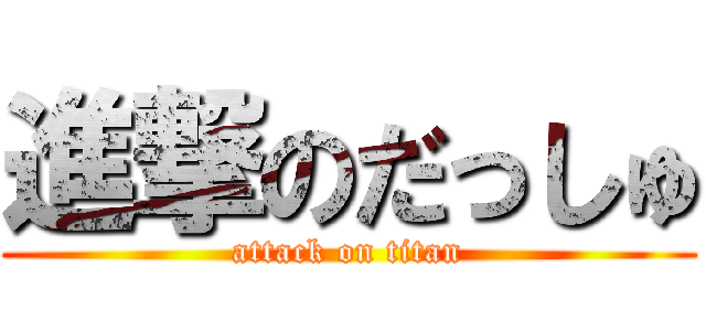 進撃のだっしゅ (attack on titan)