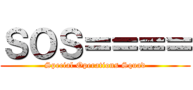 ＳＯＳ＝＝＝＝ (Special Operations Squad)