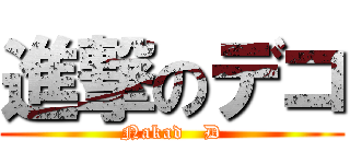 進撃のデコ (Nakad   D)
