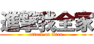 進撃我全家 (attack on titan)