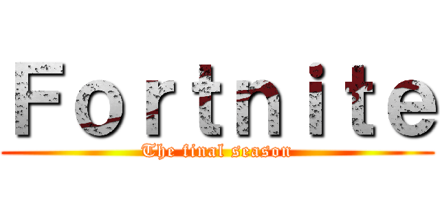 Ｆｏｒｔｎｉｔｅ (The final season)