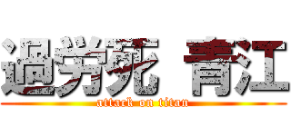 過労死 青江 (attack on titan)