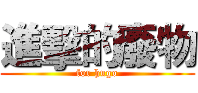 進擊的廢物 (for hugo)