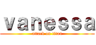 ｖａｎｅｓｓａ (attack on titan)