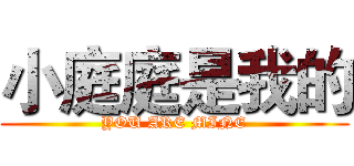 小庭庭是我的 (YOU ARE MINE)