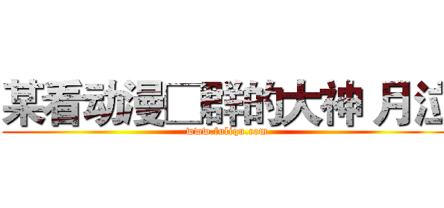 某看动漫□群的大神 月泣 (www.fuliqu.com)