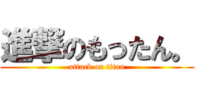 進撃のもったん。 (attack on titan)