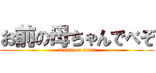 お前の母ちゃんでべぞ (attack on titan)