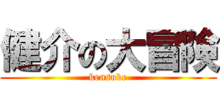 健介の大冒険 (kensuke)