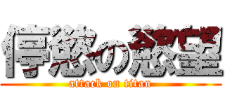停慾の慾望 (attack on titan)