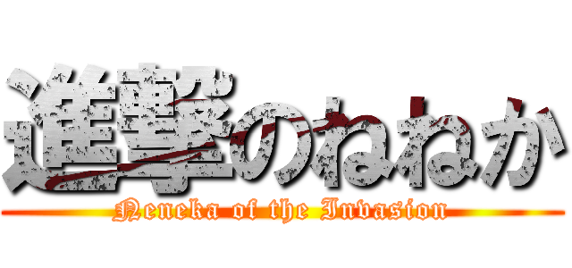 進撃のねねか (Neneka of the Invasion)