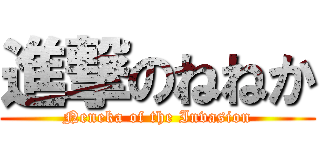進撃のねねか (Neneka of the Invasion)