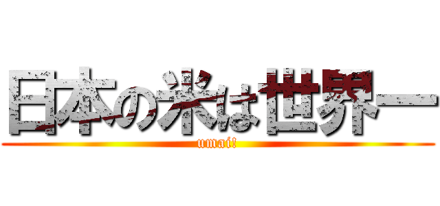 日本の米は世界一 (umai!)
