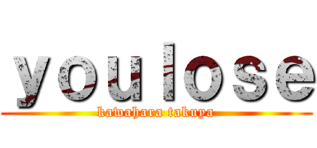 ｙｏｕｌｏｓｅ (kawahara takuya)