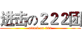 进击の２２２团 (attack on 222)