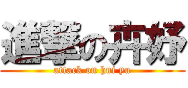 進撃の卉妤 (attack on hui yu)