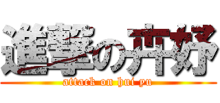進撃の卉妤 (attack on hui yu)