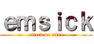 ｅｍｓｉｃｋ (attack on titan)