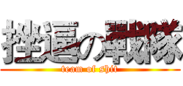 挫逼の戰隊 (team of shit)