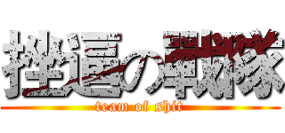 挫逼の戰隊 (team of shit)
