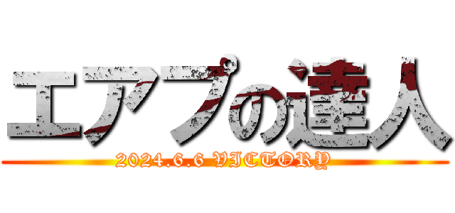 エアプの達人 (2024.6.6 VICTORY)