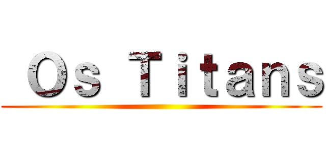  Ｏｓ Ｔｉｔａｎｓ ()