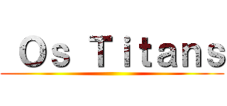  Ｏｓ Ｔｉｔａｎｓ ()