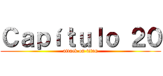 Ｃａｐíｔｕｌｏ ２０ (attack on titan)