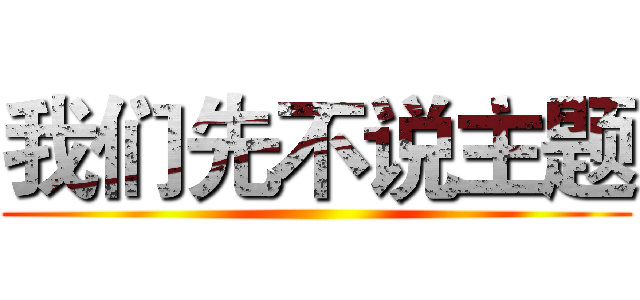 我们先不说主题 ()