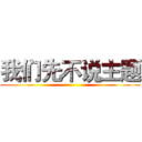 我们先不说主题 ()