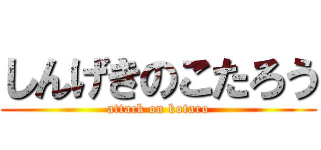 しんげきのこたろう (attack on kotaro)