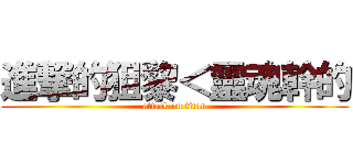 進撃的狙黎＜靈魂幹的 (attack on titan)