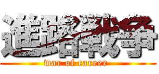 進路戦争 (war of career )