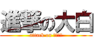 進撃の大白 (attack on 根本ㄏㄏ)