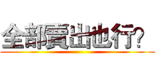 全部賣出也行？ ()