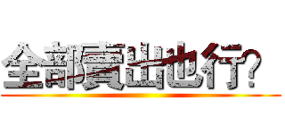 全部賣出也行？ ()