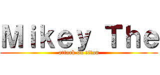 Ｍｉｋｅｙ Ｔｈｅ (attack on titan)