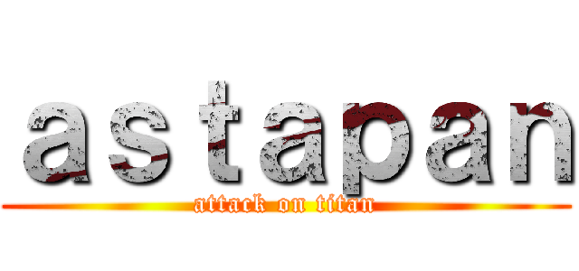 ａｓｔａｐａｎ (attack on titan)