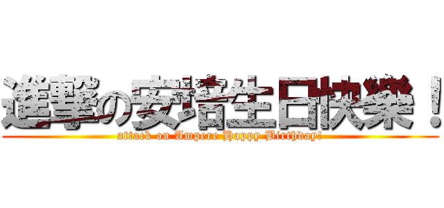 進撃の安培生日快樂！ (attack on Ampere Happy Birthday!)