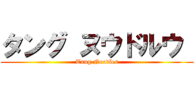 タング ヌウドルウ  (Tang Noodles)