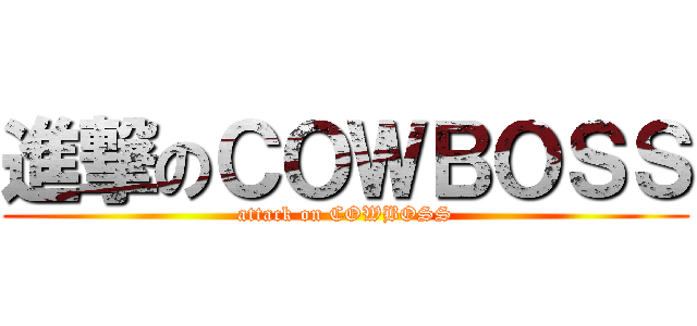 進撃のＣＯＷＢＯＳＳ (attack on COWBOSS)
