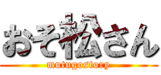 おそ松さん (mutugostory)