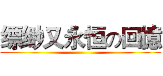 缥缈又永恒の回憶 ()