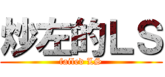炒左的ＬＳ (failed LS)