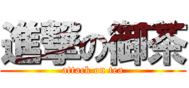 進撃の御茶 (attack on tea)