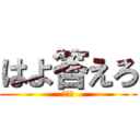 はよ答えろ (答えて)